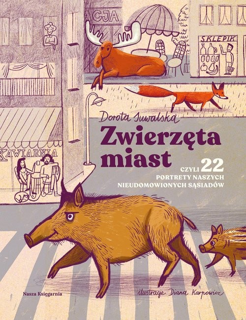 okładka Zwierzęta miast, czyli 22 portrety naszych nieudomowionych sąsiadów książka | Dorota Suwalska