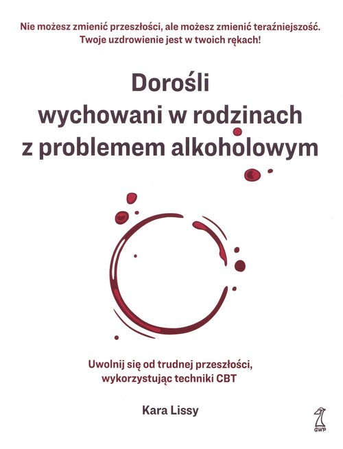 okładka Dorośli wychowani w rodzinach z problemem alkoholowym Uwolnij się od trudnej przeszłości, wykorzystując techniki CBT książka | Kara Lissy