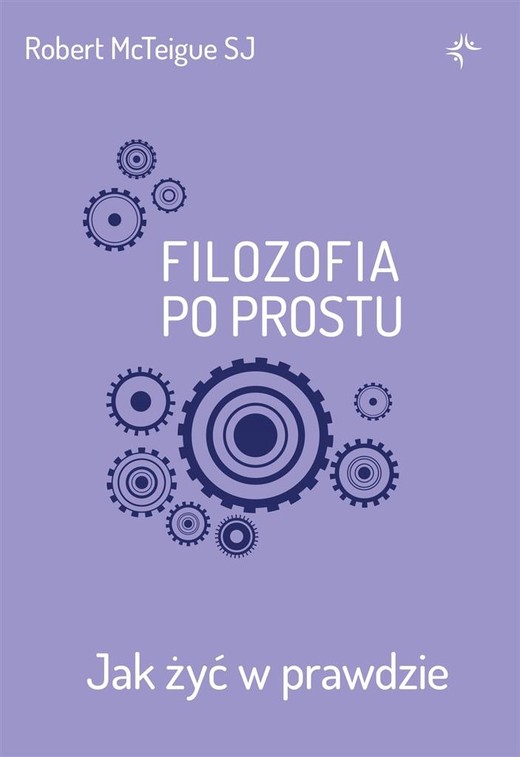 okładka Filozofia po prostu. Jak żyć w prawdzie
 książka | Robert McTeigueSJ