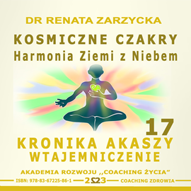okładka Kosmiczne czakry. Harmonia Ziemi z Niebem.  Kronika Akaszy Wtajemniczenie. Cz. 17 audiobook | MP3 | Renata Zarzycka Dr