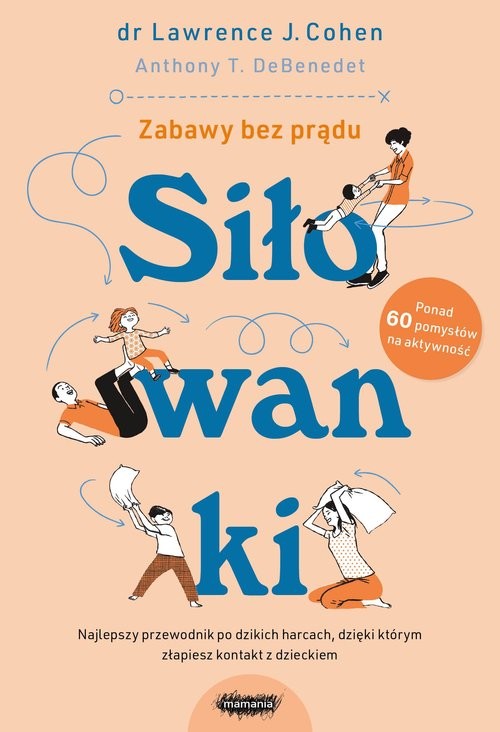 okładka Siłowanki Dzikie harce których potrzebuje każda rodzina książka | Cohen LawrenceJ., Anthony T. DeBenedet
