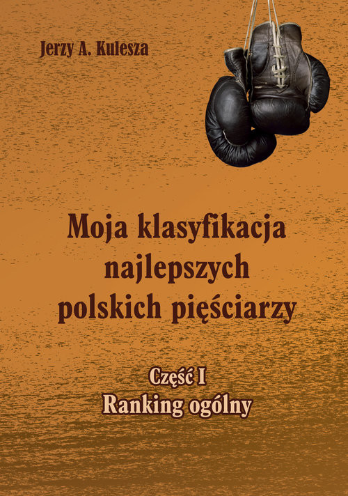 okładka Moja klasyfikacja najlepszych polskich pięściarzy - cz. 1 ranking ogólny książka | Kulesza Jerzy