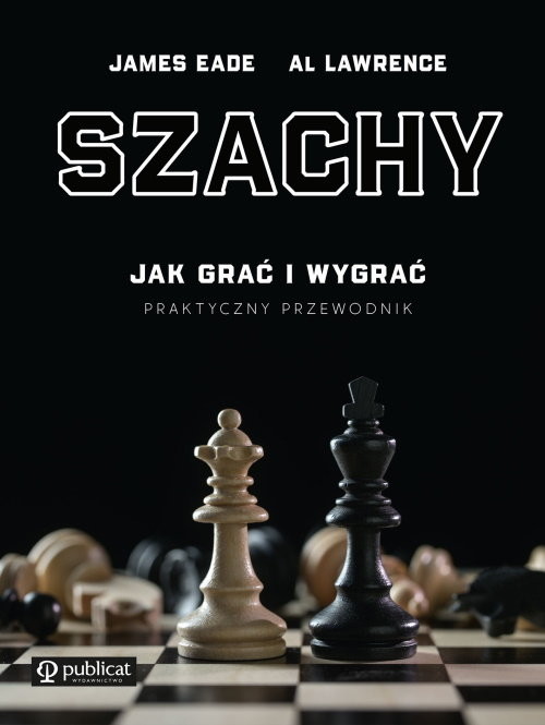 okładka Szachy. Jak grać i wygrać. Praktyczny przewodnik książka | Eade James, Al Lawrence