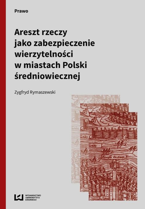 okładka Areszt rzeczy jako zabezpieczenie wierzytelności w miastach Polski średniowiecznej ebook | pdf | Zygfryd Rymaszewski