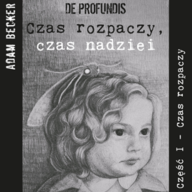 okładka De profundis... czas rozpaczy, czas nadziei - część I „Czas Rozpaczy” audiobook | MP3 | Adam Becker