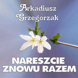 okładka Nareszcie Znowu Razem audiobook | MP3 | Arkadiusz Grzegorzak