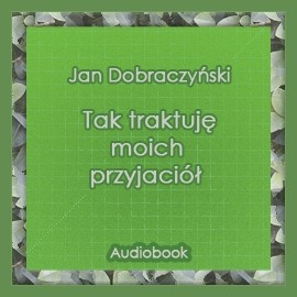okładka Tak traktuję moich przyjaciół audiobook | MP3 | Dobraczyński Jan