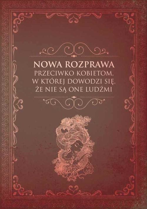 okładka Nowa rozprawa przeciwko kobietom, w której dowodzi się, że nie są one ludźmi ebook | pdf | Opracowania Zbiorowe