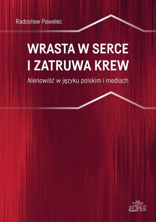 okładka Wrasta w serce i zatruwa krew. Nienawiść w języku polskim i mediach ebook | pdf | Radosław Pawelec