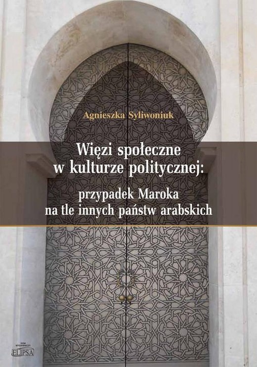 okładka Więzi społeczne w kulturze politycznej: przypadek Maroka na tle innych państw arabskich ebook | pdf | Agnieszka Syliwoniuk