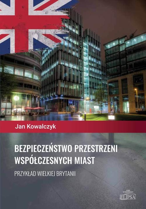 okładka Bezpieczeństwo przestrzeni współczesnych miast. Przykład Wielkiej Brytanii ebook | pdf | Jan Kowalczyk