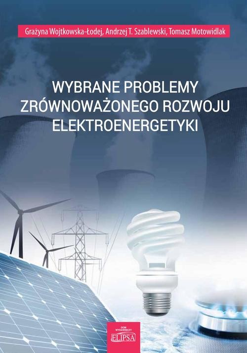 okładka Wybrane problemy zrównoważonego rozwoju elektroenergetyki ebook | pdf | Grażyna Wojtkowska-Łodej, Andrzej T. Szablewski, Tomasz Motowidlak