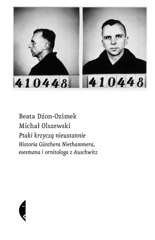 okładka Ptaki krzyczą nieustannie Historia Günthera Niethammera, esesmana i ornitologa z Auschwitz książka | Beata Dżon-Ozimek, Michał Olszewski