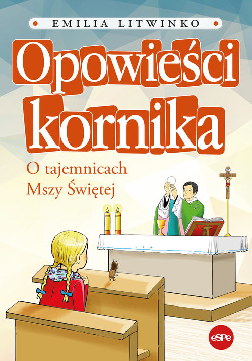 okładka Opowieści kornika O tajemnicach Mszy Świętej książka | Emilia Litwinko