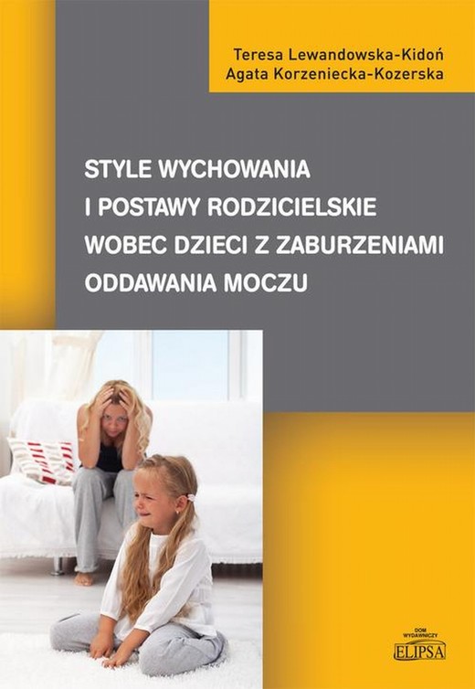 okładka Style wychowania i postawy rodzicielskie wobec dzieci z zaburzeniami oddawania moczu ebook | pdf | Teresa Lewandowska-Kidoń, Agata Korzeniecka-Kozerska