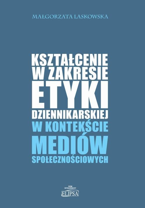 okładka Kształcenie w zakresie etyki dziennikarskiej w kontekście mediów społecznościowych ebook | pdf | Małgorzata Laskowska