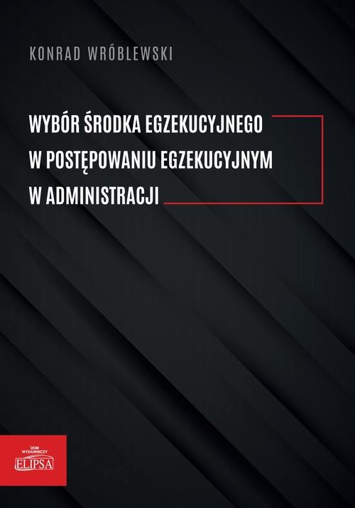 okładka Wybór środka egzekucyjnego w postępowaniu egzekucyjnym w administracji ebook | pdf | Konrad Wróblewski