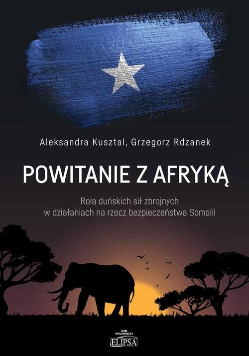 okładka Powitanie z Afryką. Rola duńskich sił zbrojnych w działaniach na rzecz bezpieczeństwa Somalii ebook | pdf | Aleksandra Kusztal, Grzegorz Rdzanek