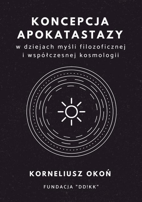 okładka Koncepcja apokatastazy w dziejach myśli filozoficznej i współczesnej kosmologii ebook | pdf | Korneliusz Okoń