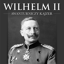 okładka Wilhelm II. Awanturniczy kajzer audiobook | MP3 | Oskierko Maksymilian