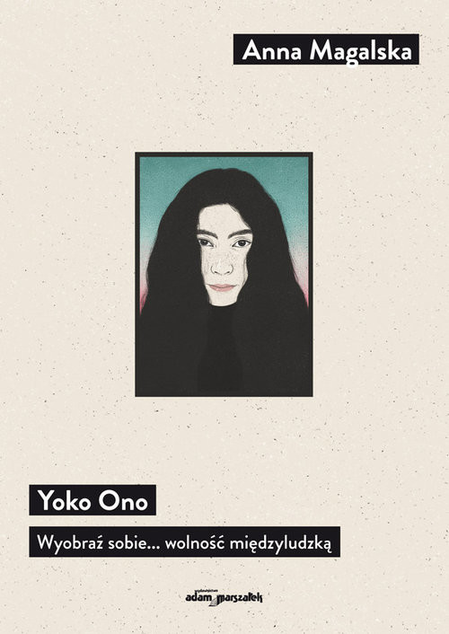 okładka Yoko Ono. Wyobraź sobie... wolność międzyludzką książka | Anna Magalska