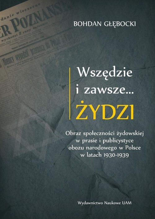 okładka Wszędzie i zawsze… Żydzi Obraz społeczności żydowskiej w prasie i publicystyce obozu narodowego w P książka | Bohdan Głębocki