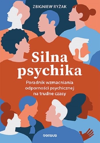 okładka Silna psychika. Poradnik wzmacniania odporności psychicznej na trudne czasy
 książka | Zbigniew Ryżak