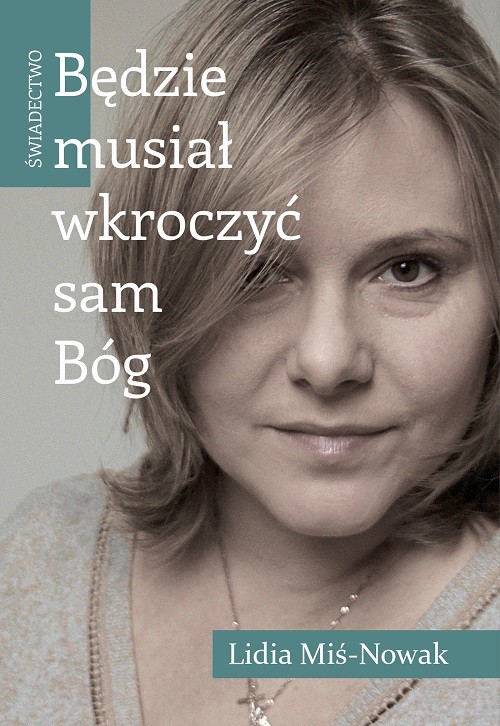 okładka Będzie musiał wkroczyć sam Bóg. Świadectwo
 książka | Lidia Miś-Nowak