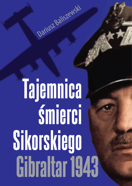 okładka Tajemnica śmierci Sikorskiego Gibraltar 1943 książka | Baliszewski Dariusz