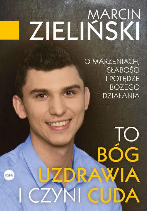 okładka To Bóg uzdrawia i czyni cuda O marzeniach, słabości i potędze Bożego działania książka | Marcin Zieliński