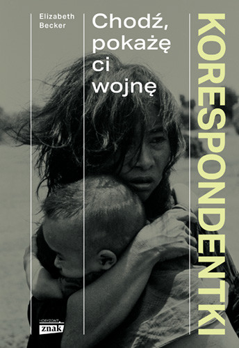okładka Korespondentki. Chodź, pokażę ci wojnę książka | Elizabeth Becker