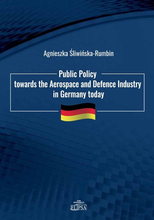 okładka Public Policy towards the Aerospace and Defence Industry in Germany today książka | Agnieszka Śliwińska-Rumbin