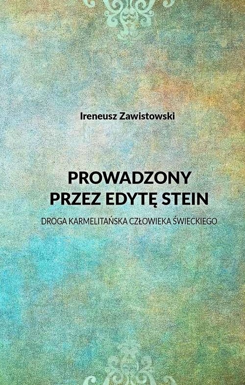 okładka Prowadzony przez Edytę Stein Droga karmelitańska człowieka świeckiego książka | Ireneusz Zawistowski
