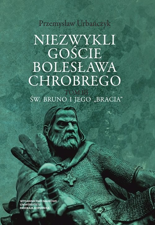 okładka Niezwykli goście Bolesława Chrobrego T.3 Tom 3 Św. Bruno i jego „bracia” książka | Przemysław Urbańczyk
