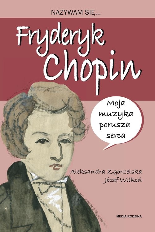 okładka Nazywam się Fryderyk Chopin książka | Aleksandra Zgorzelska, Józef Wilkoń