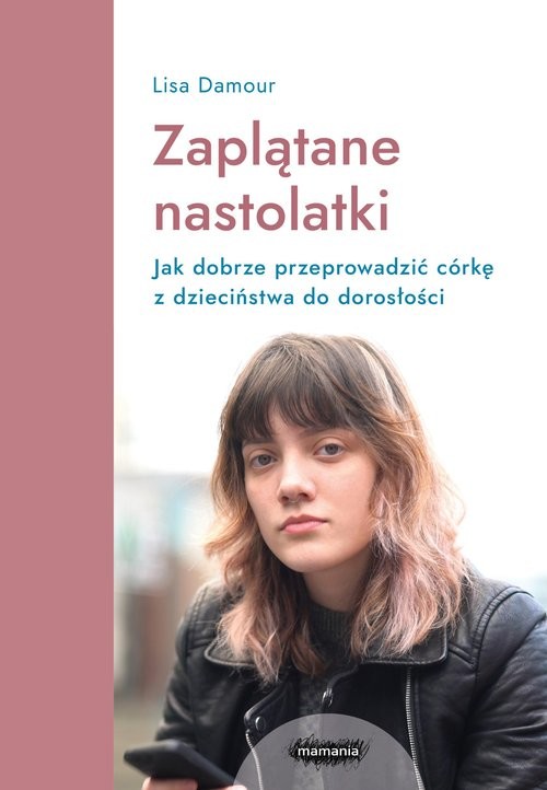 okładka Zaplątane nastolatki Jak dobrze przeprowadzić córkę z dzieciństwa do dorosłości książka | Damour Lisa