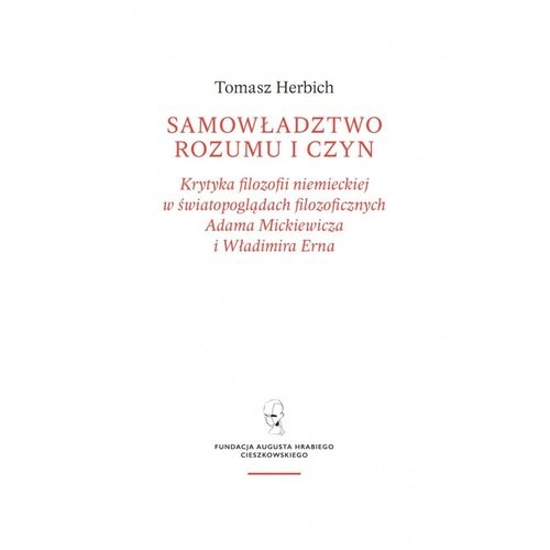 okładka Samowładztwo rozumu i czyn Krytyka filozofii niemieckiej w światopoglądach filozoficznych Adama Mickiewicza i Władimira Erna książka | Herbich Tomasz
