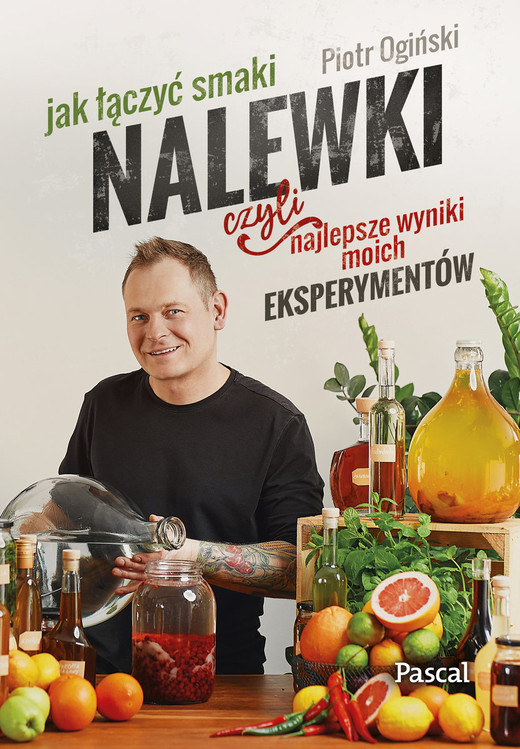 okładka Nalewki, czyli najlepsze wyniki moich eksperymentów. Jak łączyć smaki książka | Ogiński Piotr