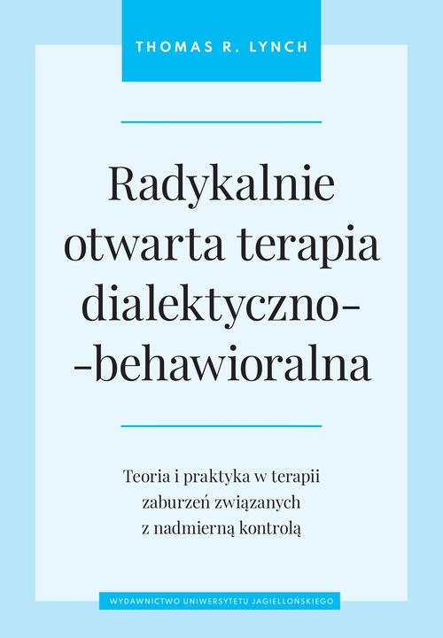 okładka Radykalnie otwarta terapia dialektyczno-behawioralna Teoria i praktyka w terapii zaburzeń związanych z nadmierną kontrolą książka | Thomas R.Lynch