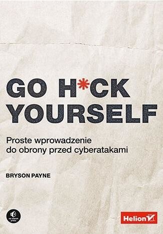 okładka Go H*ck Yourself. Proste wprowadzenie do obrony przed cyberatakami książka | Bryson Payne