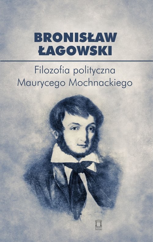okładka Filozofia polityczna Maurycego Mochnackiego książka | Bronisław Łagowski