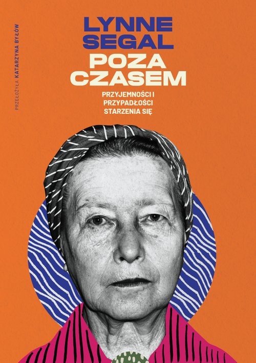 okładka Poza czasem. Przyjemności i przypadłości starzenia się książka | Lynne Segal