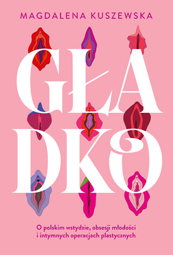 okładka Gładko. O polskim wstydzie, obsesji młodości i intymnych operacjach plastycznych książka | Kuszewska Magdalena