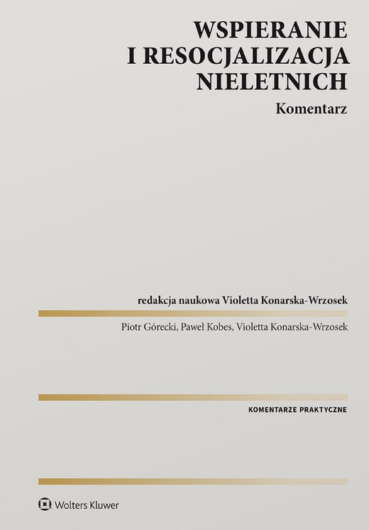 okładka Wspieranie i resocjalizacja nieletnich. Komentarz (pdf) ebook | pdf | Redakcja naukowa: Violetta Konarska-Wrzosek, Piotr Górecki, Paweł Kobes