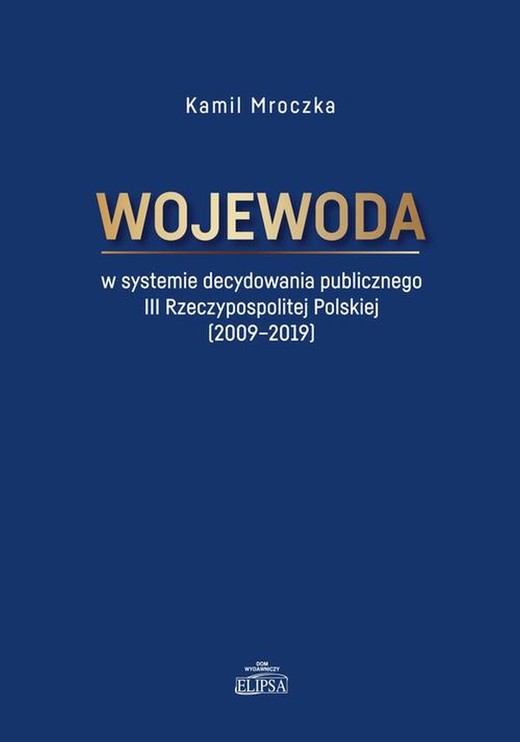 okładka Wojewoda w systemie decydowania publicznego III Rzeczypospolitej Polskiej (2009-2019) ebook | pdf | Kamil Mroczka