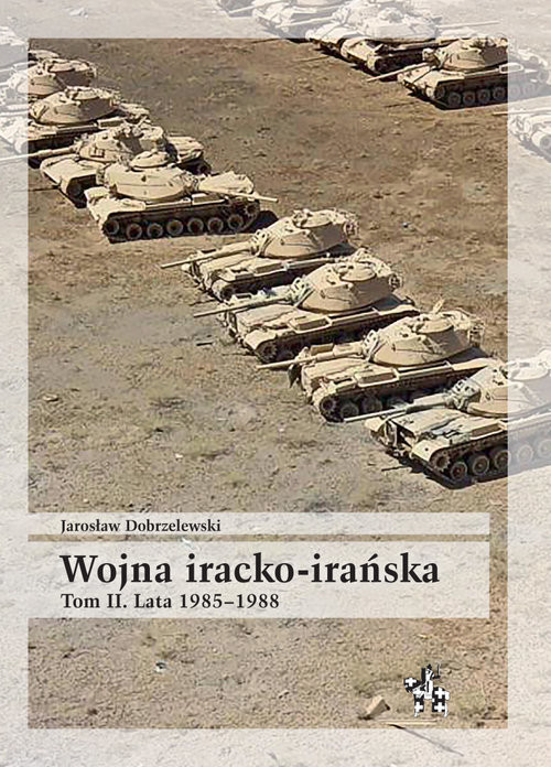 okładka Wojna iracko-irańska Tom 2 Lata 1985-1988 książka | Dobrzelewski Jarosław
