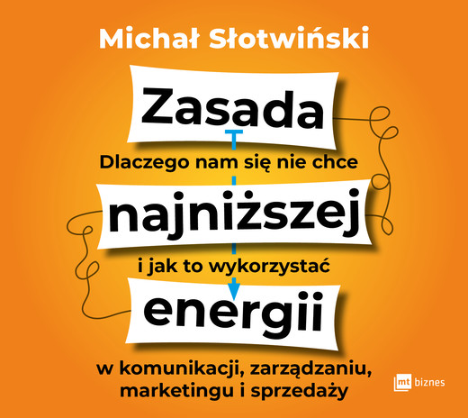 okładka Zasada najniższej energii. Dlaczego nam się nie chce i jak to wykorzystać w komunikacji, zarządzaniu, marketingu i sprzedaży audiobook | MP3 | Michał Słotwiński