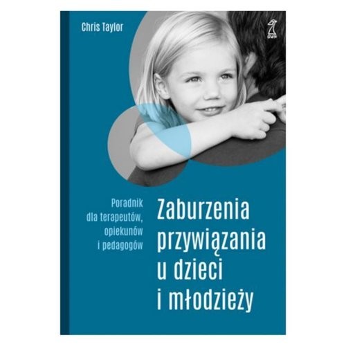 okładka Zaburzenia przywiązania u dzieci i młodzieży. Poradnik dla terapeutów, opiekunów i pedagogów książka | Chris Taylor