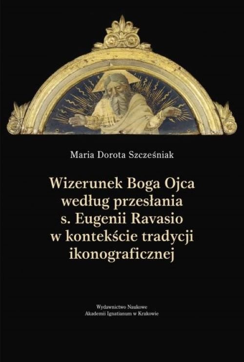 okładka Wizerunek Boga Ojca według przesłania s. Eugenii Ravasio w   kontekście tradycji ikonograficznej Studium kulturoznawcze książka | Szcześniak MariaDorota