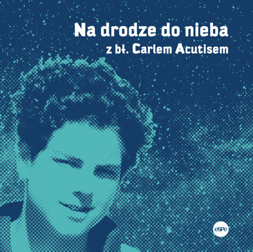 okładka Na drodze do nieba z bł. Carlem Acutisem książka | Kędzierska-Zaporowska Magdalena